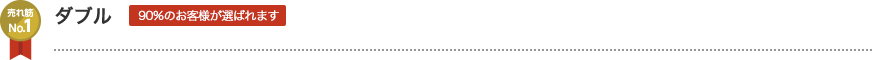 ダブル 90%のお客さまが選ばれます