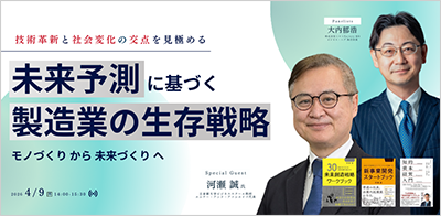 「モノづくり」から「未来づくり」へ〜技術革新と社会変化の交点を見極める、未来予測に基づく「製造業の生存戦略」〜