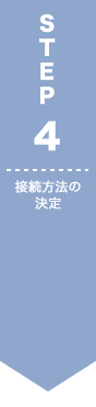 STEP4 接続方法の決定